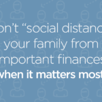 Don't social distance your family from important matters